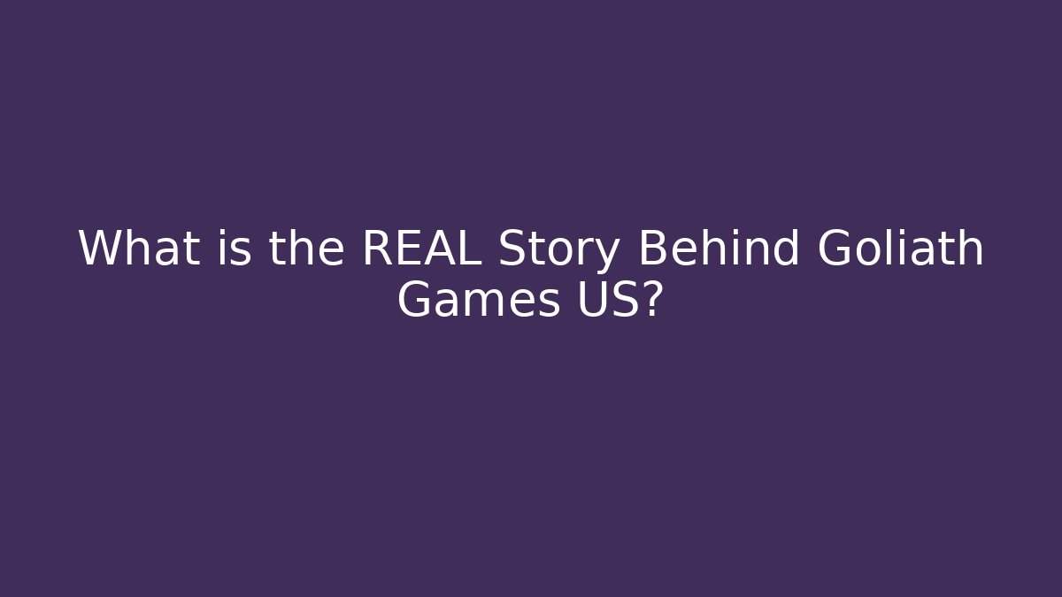 What is the REAL Story Behind Goliath Games US?