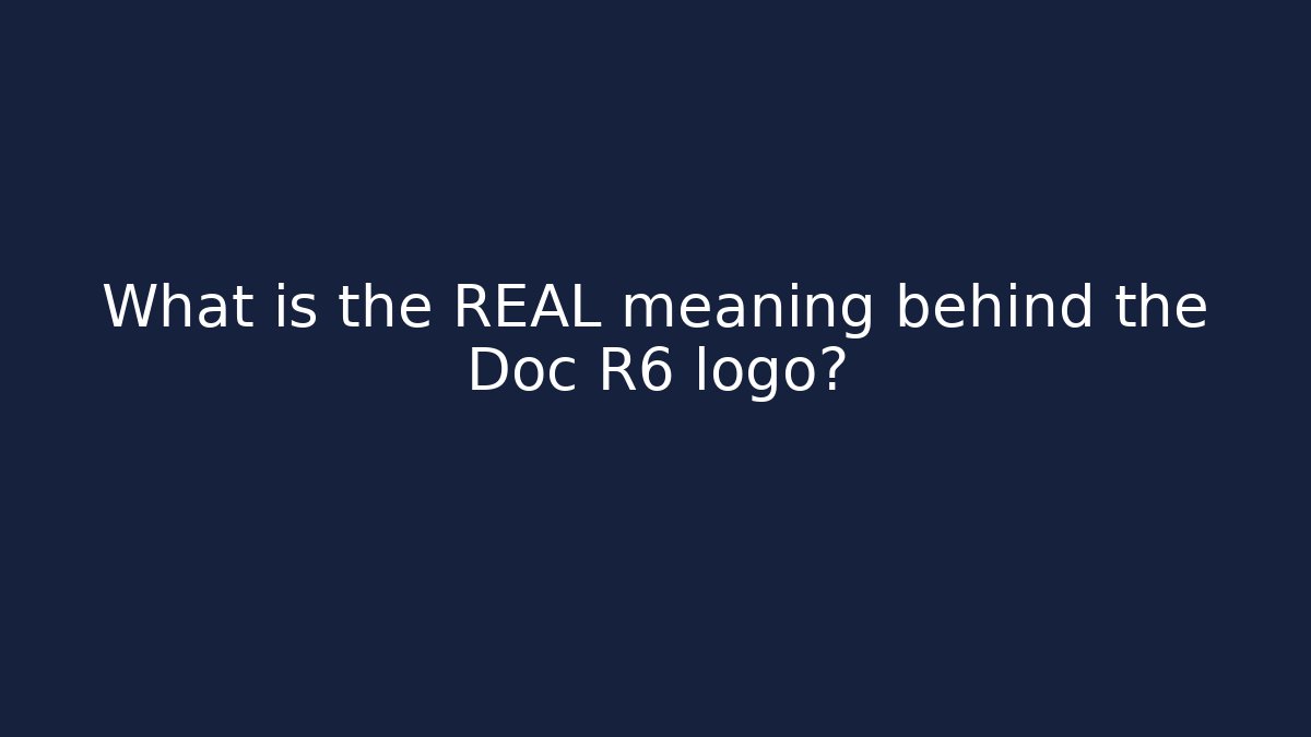 What is the REAL meaning behind the Doc R6 logo?