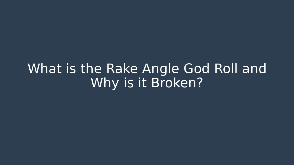 What is the Rake Angle God Roll and Why is it Broken?