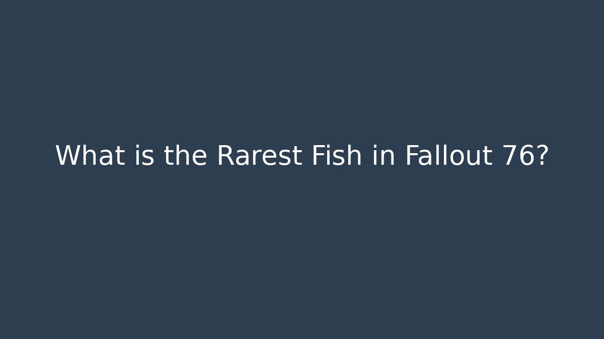 What is the Rarest Fish in Fallout 76? - Create More Assets