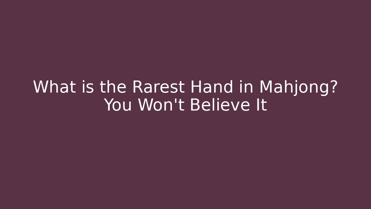 What is the Rarest Hand in Mahjong? You Won't Believe It