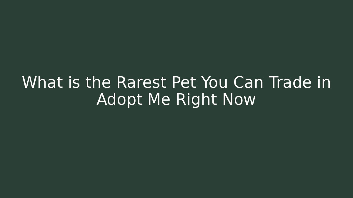 What is the Rarest Pet You Can Trade in Adopt Me Right Now