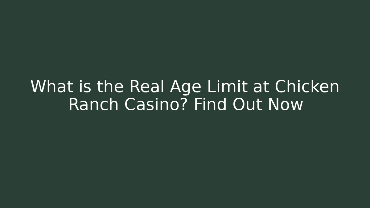 What is the Real Age Limit at Chicken Ranch Casino? Find Out Now