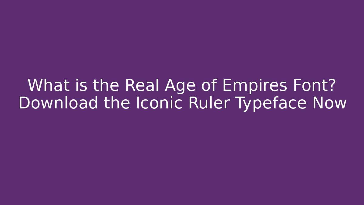 What is the Real Age of Empires Font? Download the Iconic Ruler Typeface Now