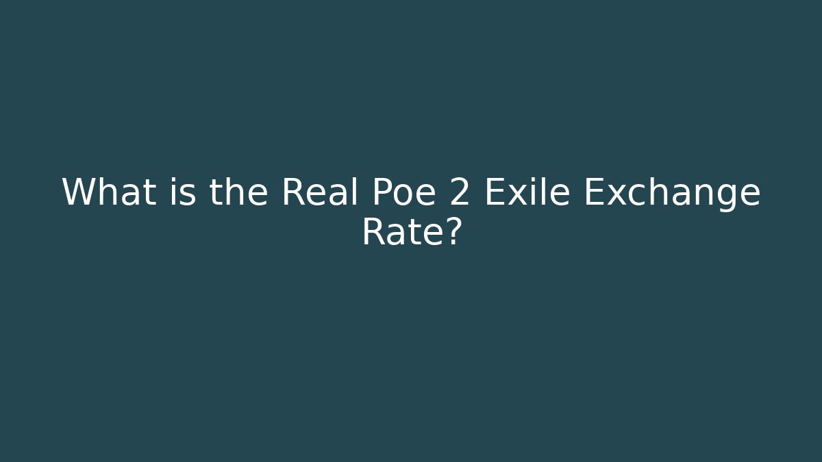 What is the Real Poe 2 Exile Exchange Rate?