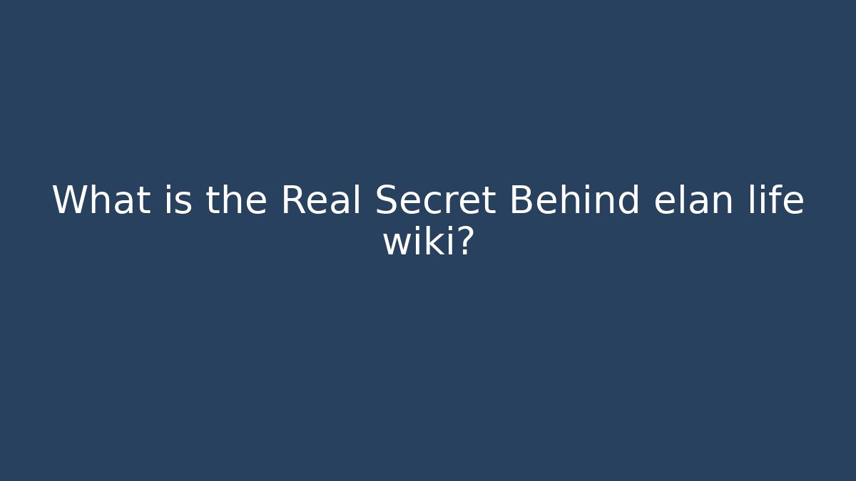 What is the Real Secret Behind elan life wiki?