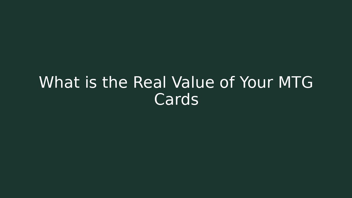 What is the Real Value of Your MTG Cards