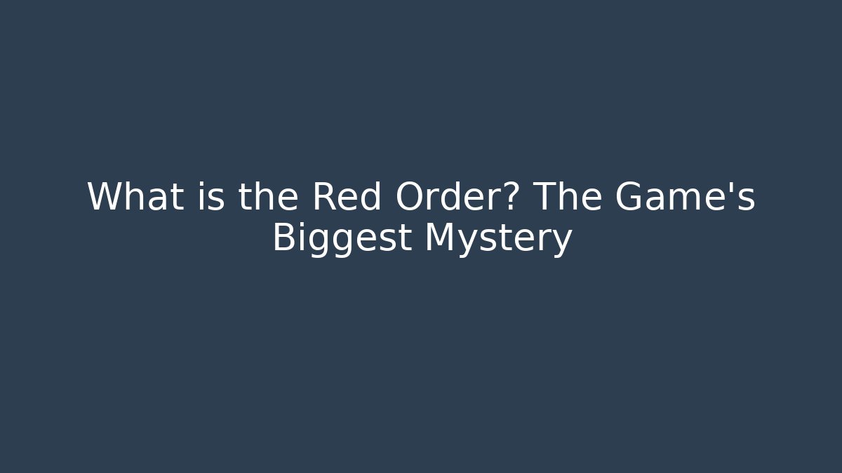 What is the Red Order? The Game's Biggest Mystery