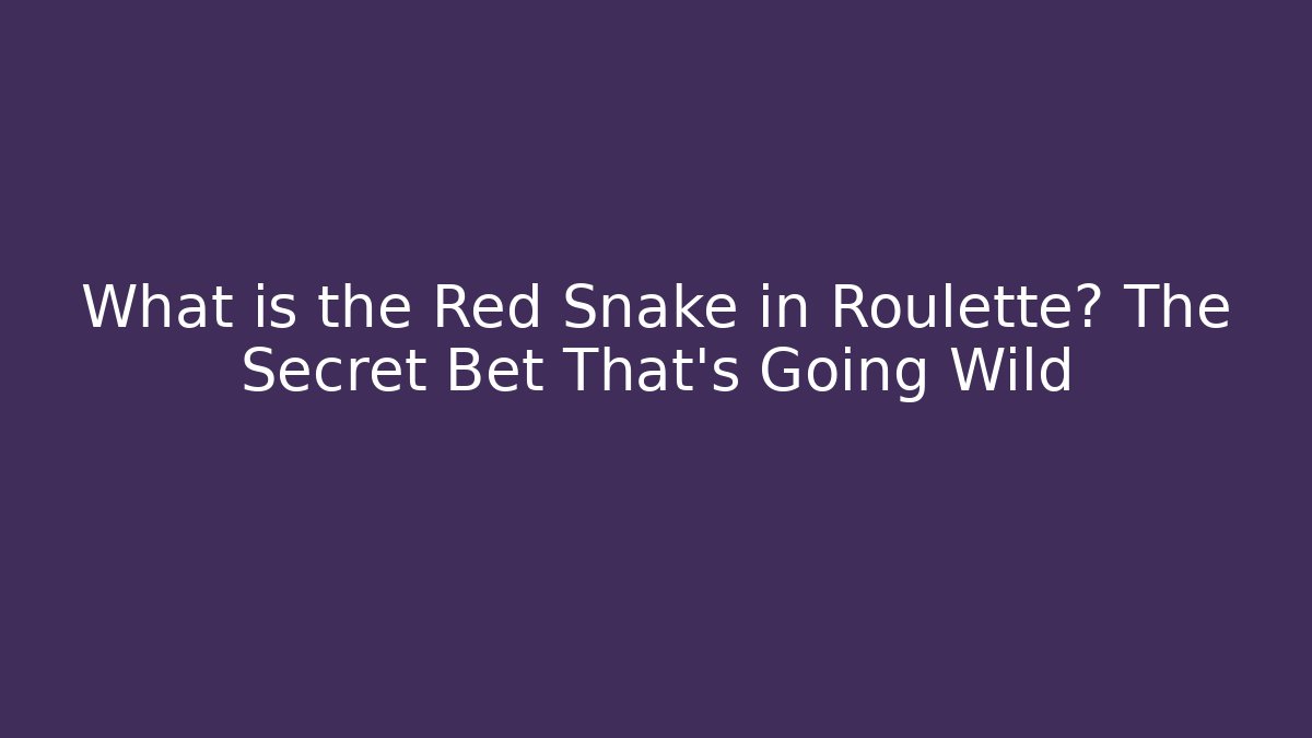 What is the Red Snake in Roulette? The Secret Bet That’s Going Wild