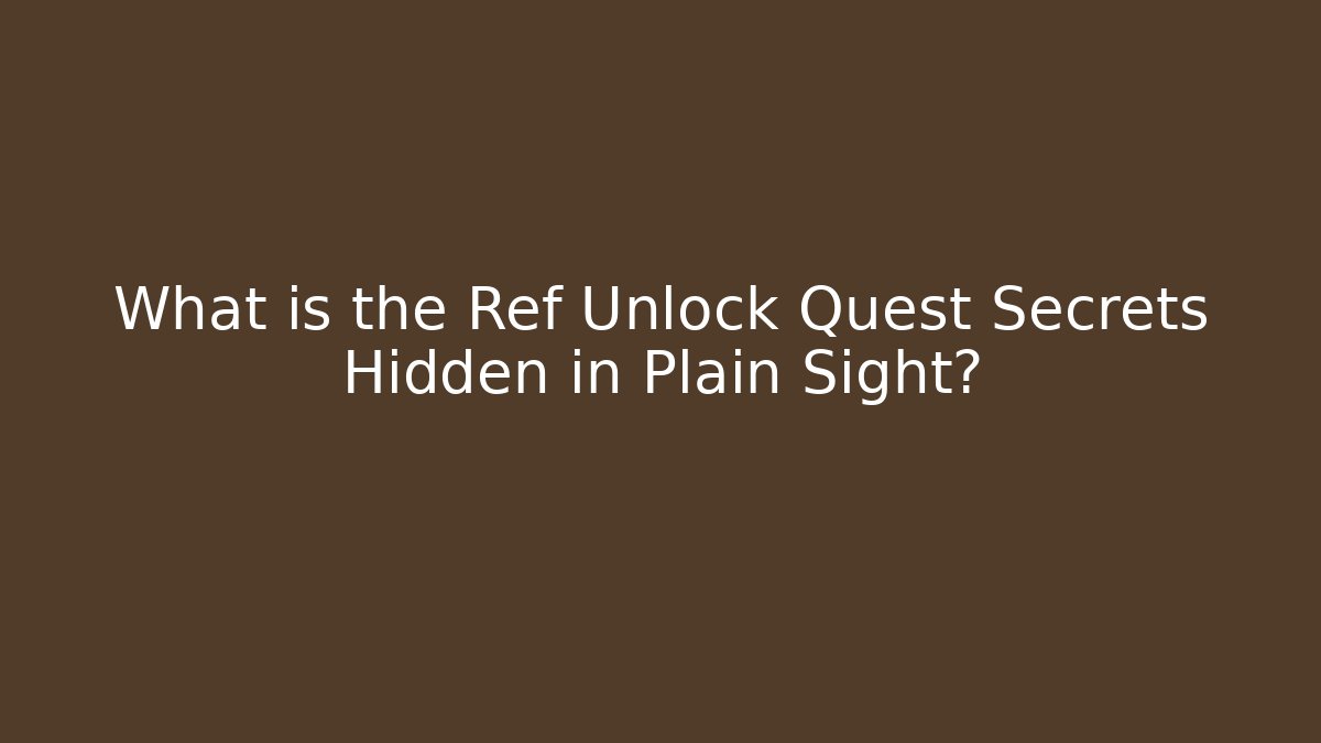 What is the Ref Unlock Quest Secrets Hidden in Plain Sight?