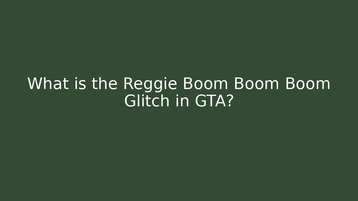 What is the Reggie Boom Boom Boom Glitch in GTA?