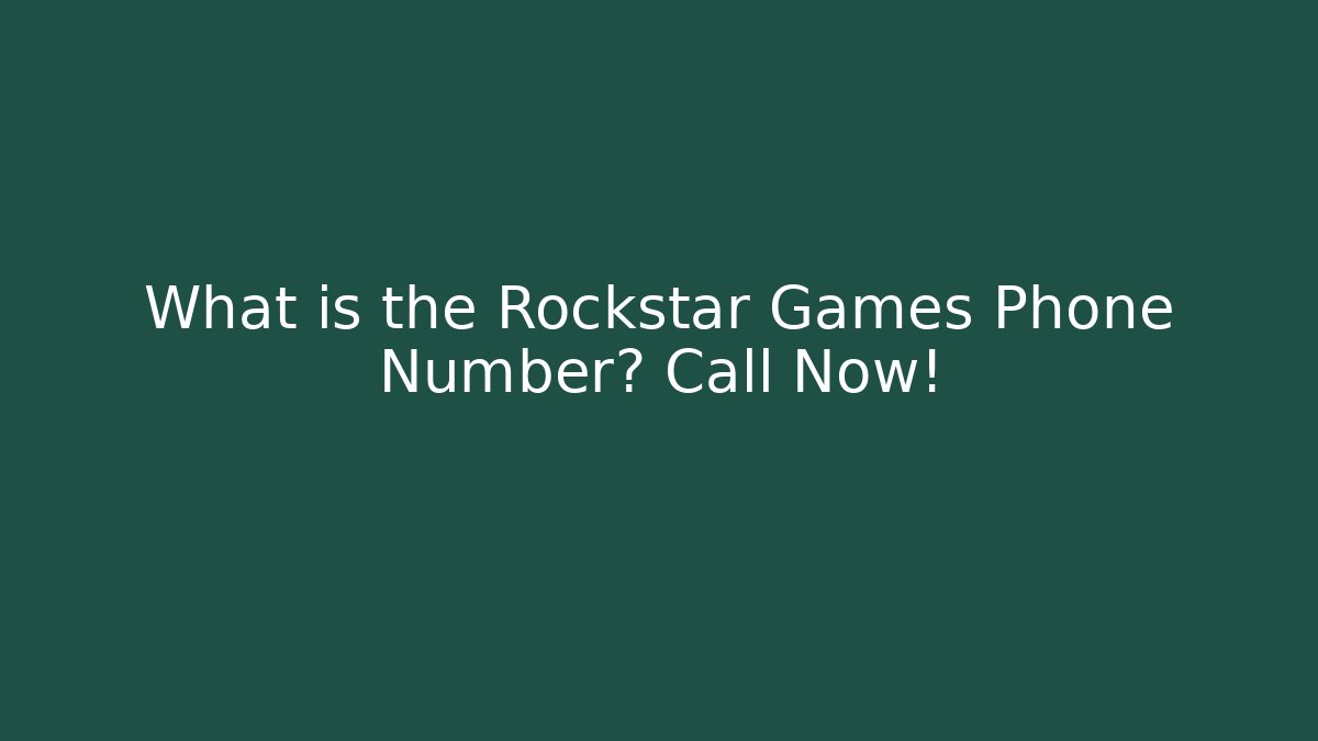 What is the Rockstar Games Phone Number? Call Now!