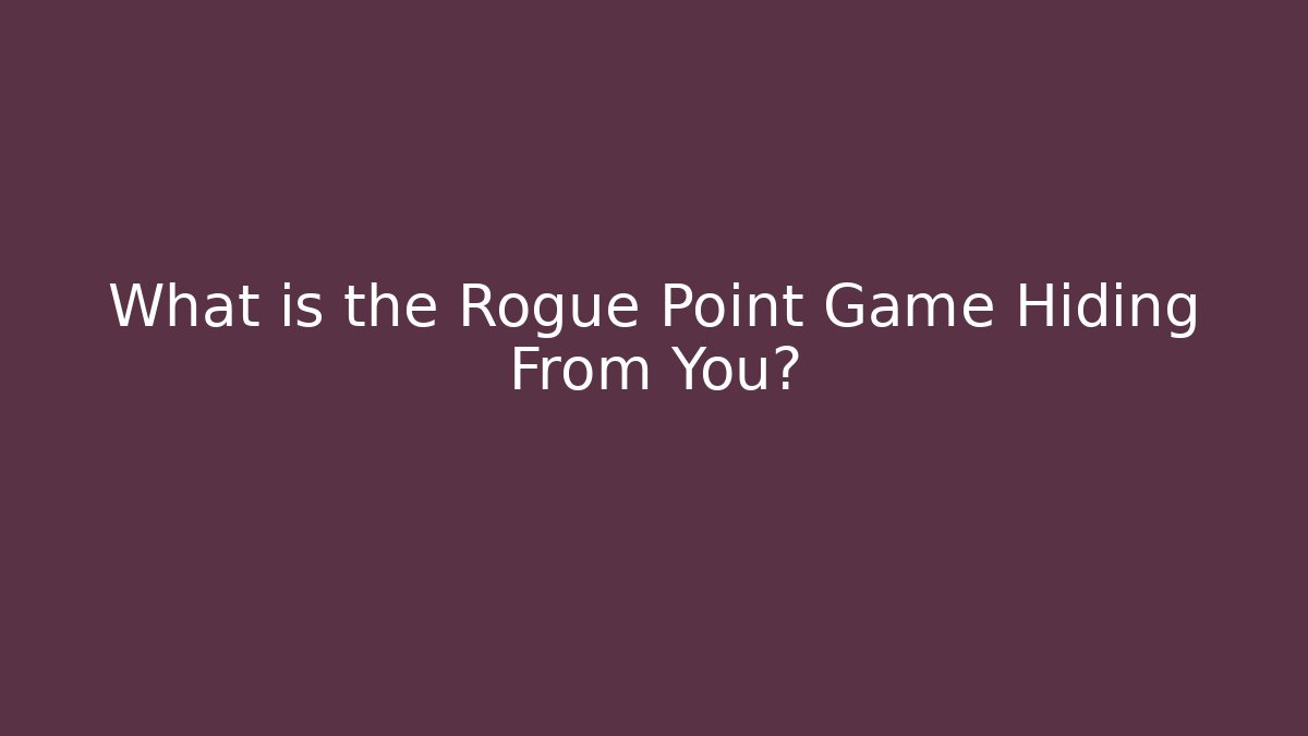 What is the Rogue Point Game Hiding From You?