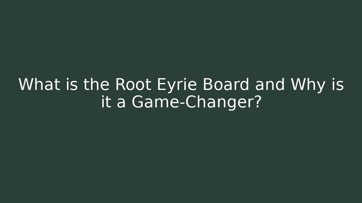 What is the Root Eyrie Board and Why is it a Game-Changer?