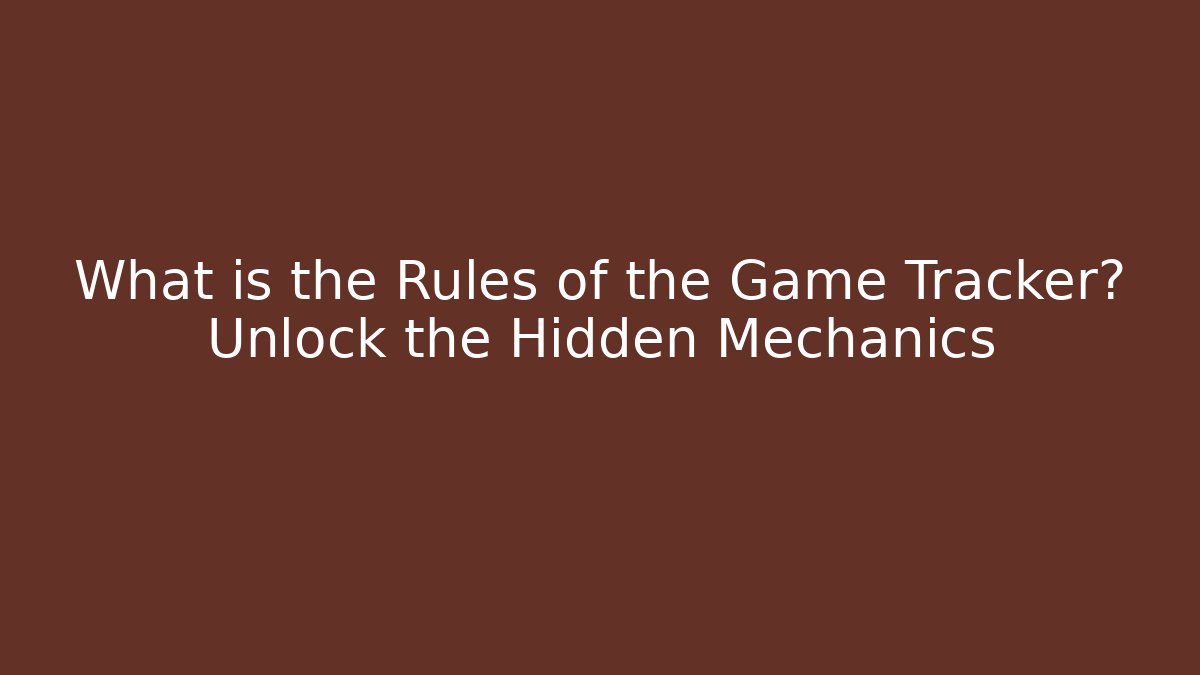 What is the Rules of the Game Tracker? Unlock the Hidden Mechanics