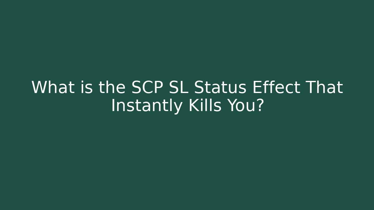 What is the SCP SL Status Effect That Instantly Kills You?