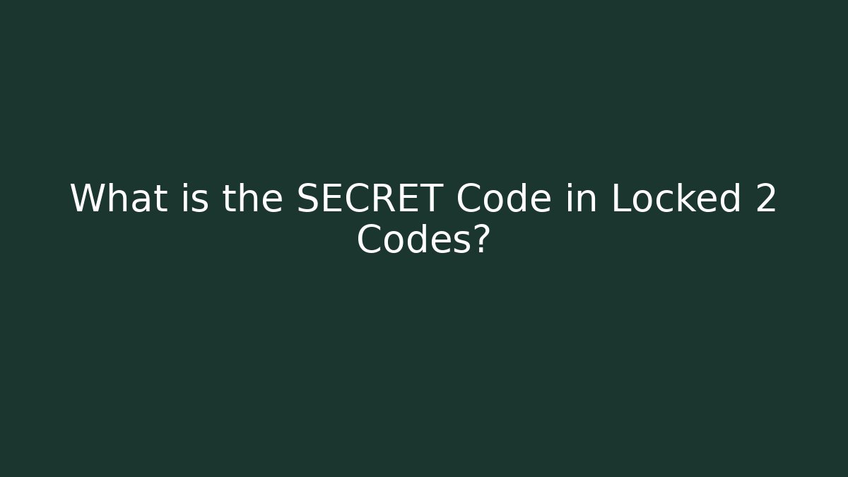What is the SECRET Code in Locked 2 Codes?