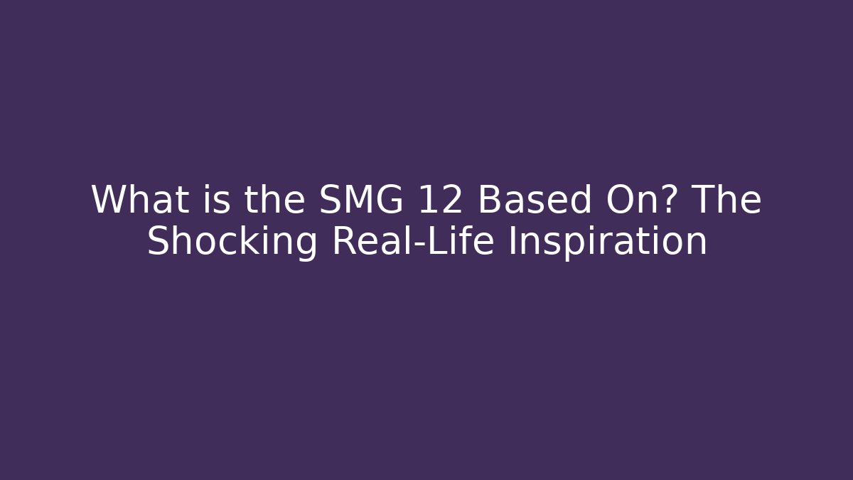 What is the SMG 12 Based On? The Shocking Real-Life Inspiration