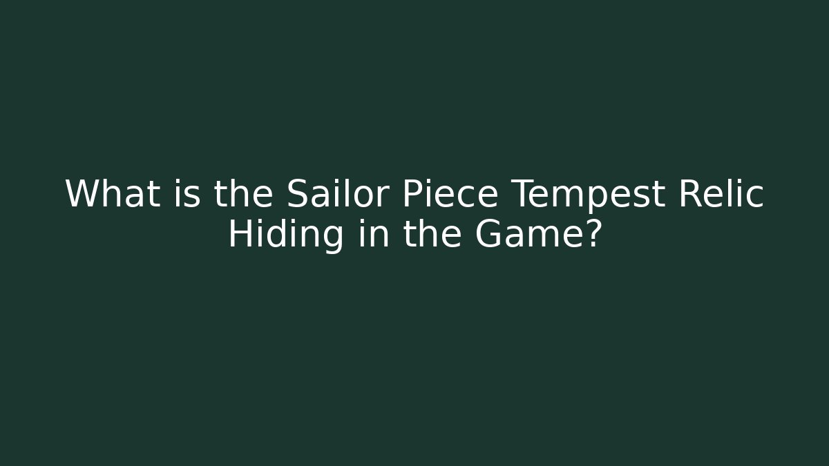 What is the Sailor Piece Tempest Relic Hiding in the Game?