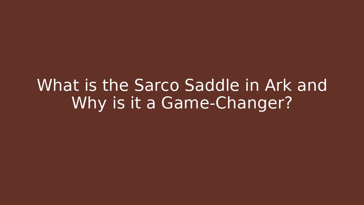 What is the Sarco Saddle in Ark and Why is it a Game-Changer?