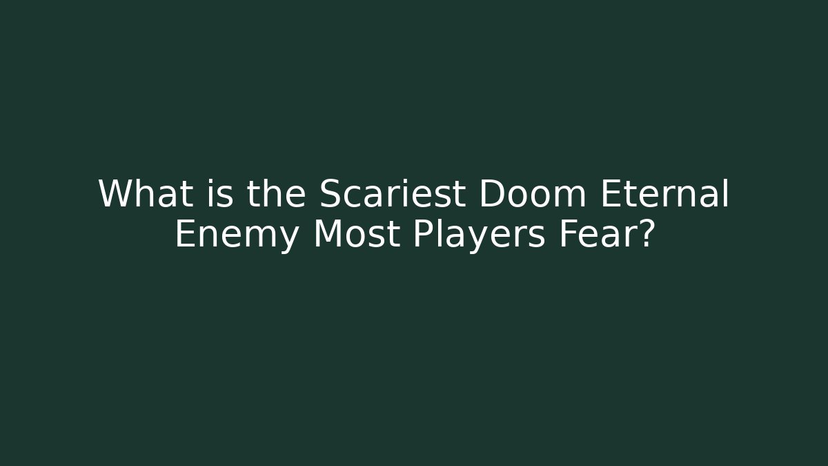 What is the Scariest Doom Eternal Enemy Most Players Fear?