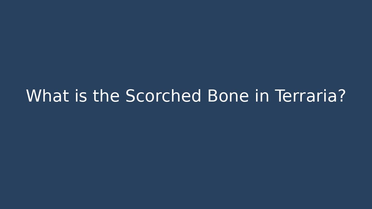 What is the Scorched Bone in Terraria?