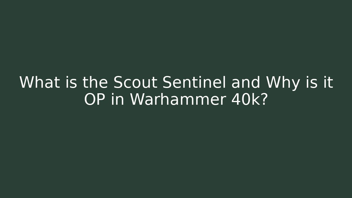 What is the Scout Sentinel and Why is it OP in Warhammer 40k?
