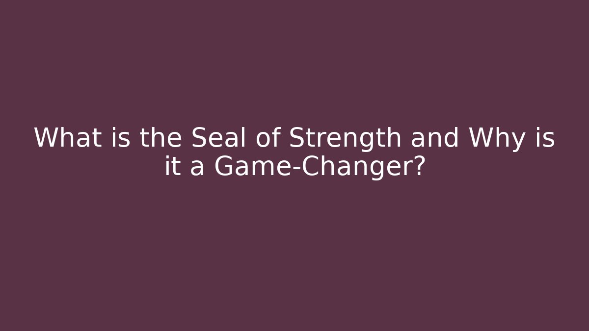 What is the Seal of Strength and Why is it a Game-Changer?