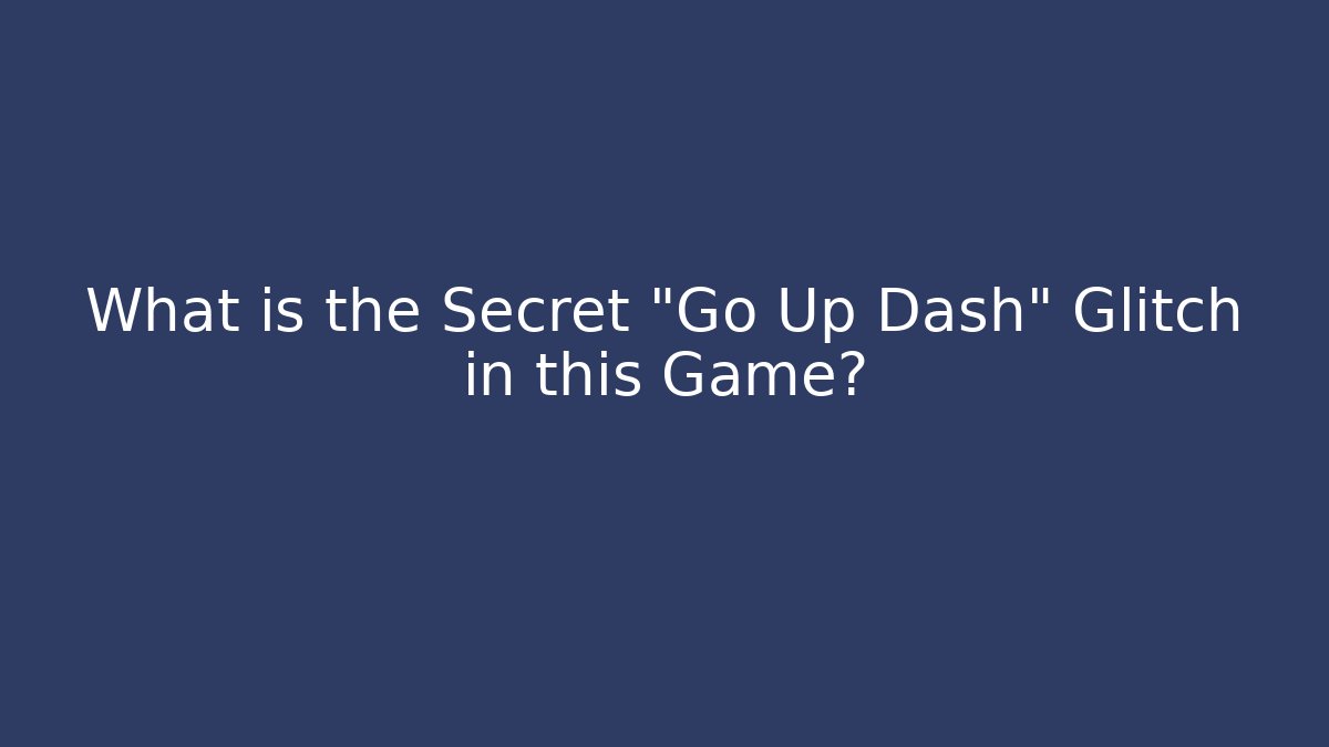 What is the Secret "Go Up Dash" Glitch in this Game?