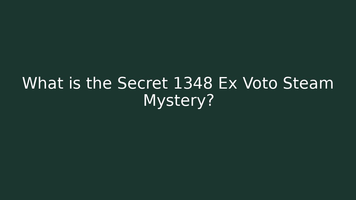 What is the Secret 1348 Ex Voto Steam Mystery?