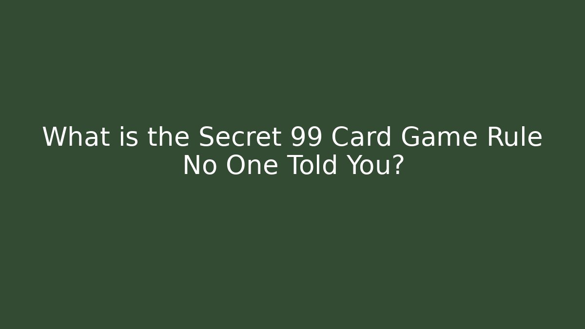 What is the Secret 99 Card Game Rule No One Told You?