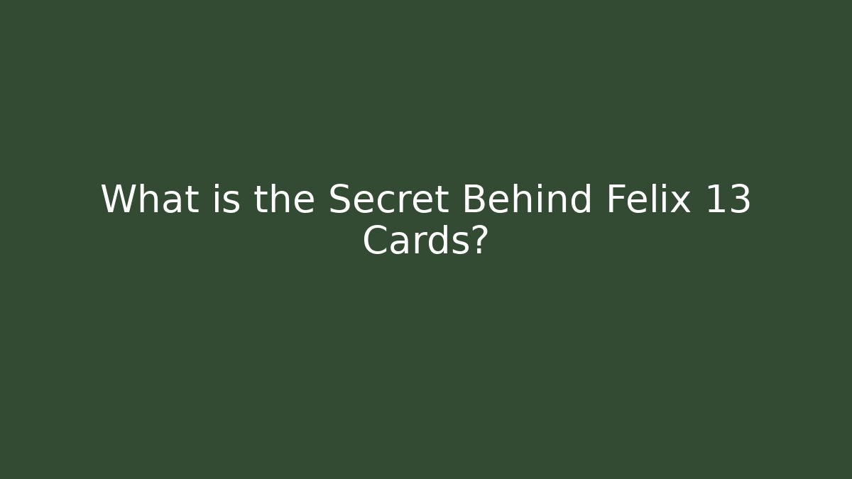 What is the Secret Behind Felix 13 Cards?