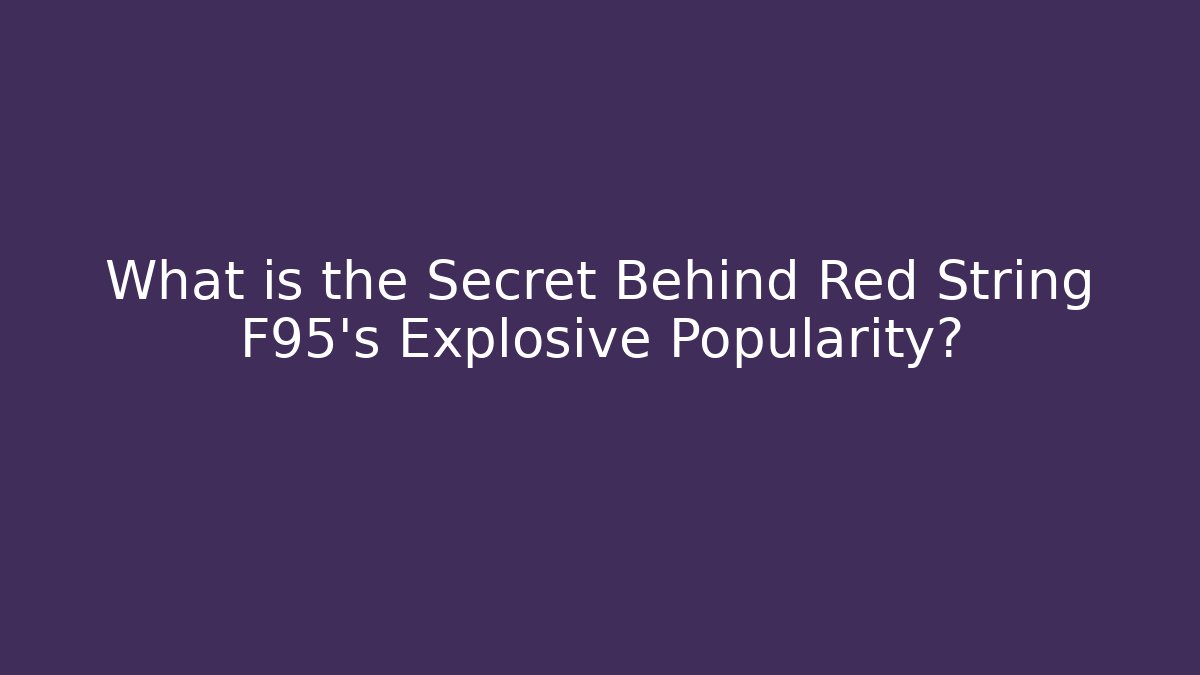 What is the Secret Behind Red String F95’s Explosive Popularity?