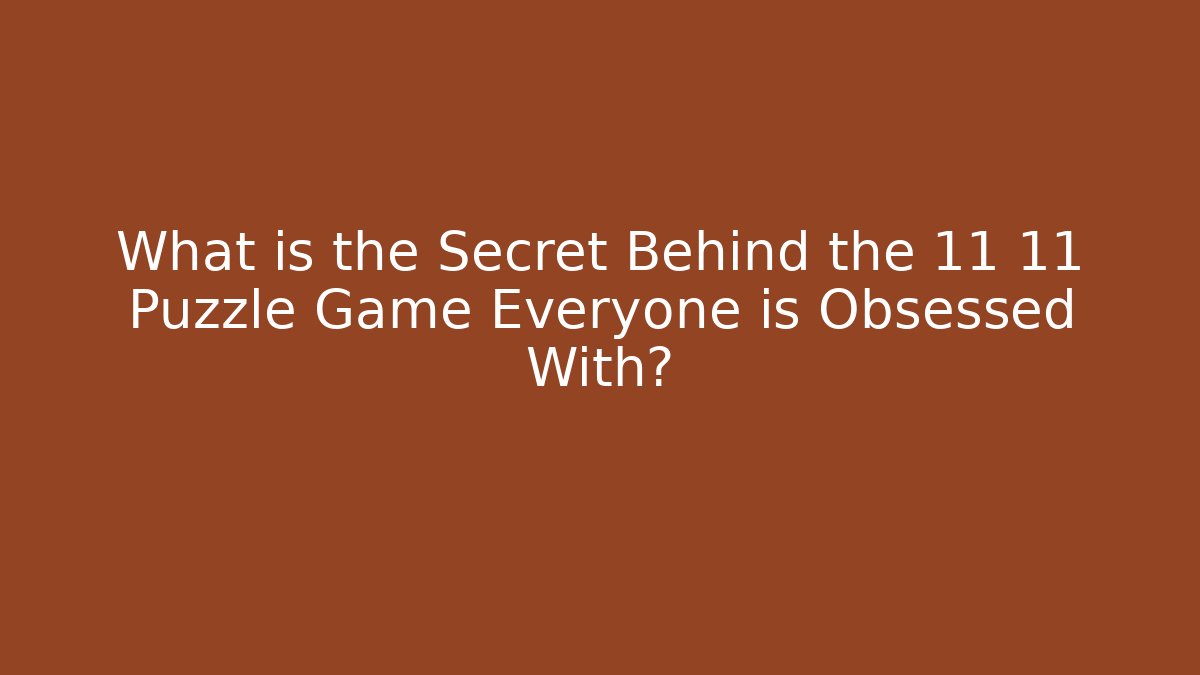 What is the Secret Behind the 11 11 Puzzle Game Everyone is Obsessed With?