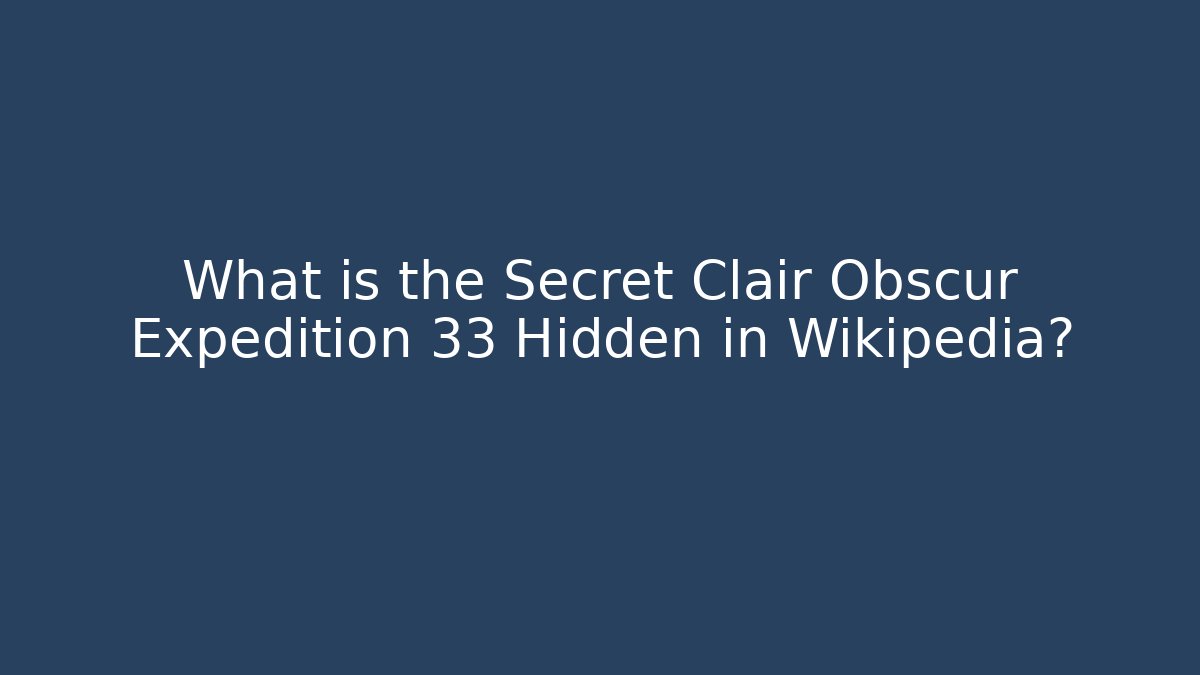 What is the Secret Clair Obscur Expedition 33 Hidden in Wikipedia?