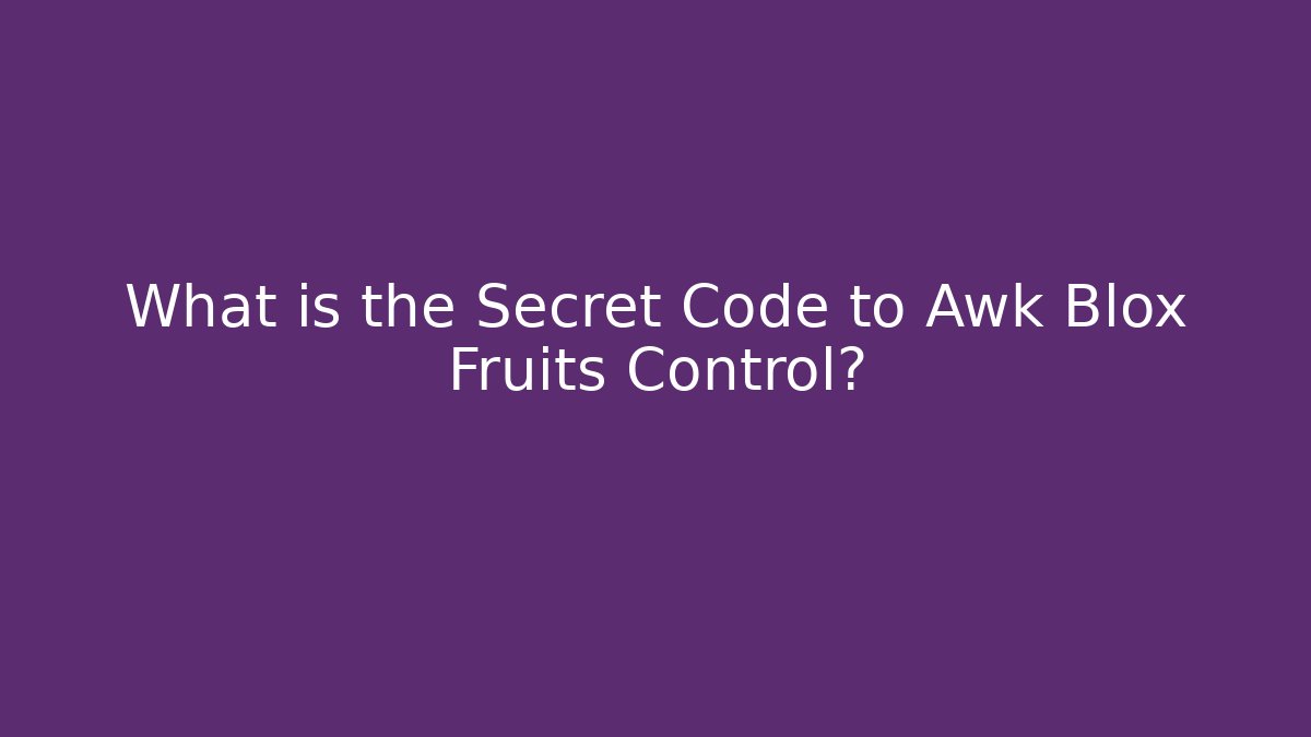 What is the Secret Code to Awk Blox Fruits Control?