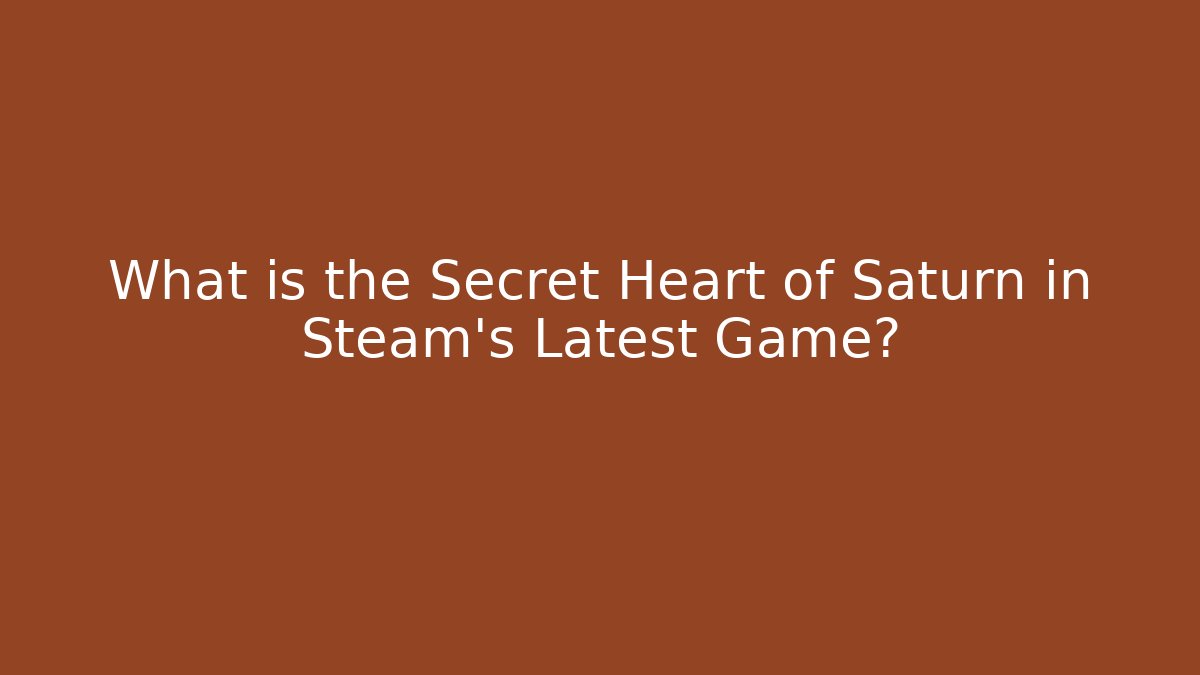 What is the Secret Heart of Saturn in Steam's Latest Game?