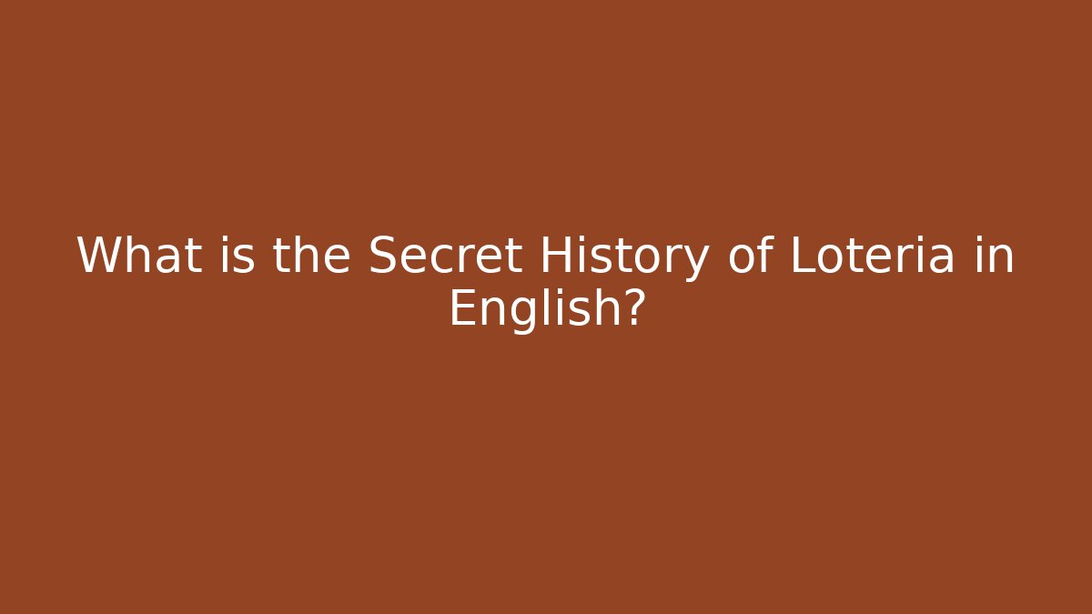 What is the Secret History of Lotería in English?