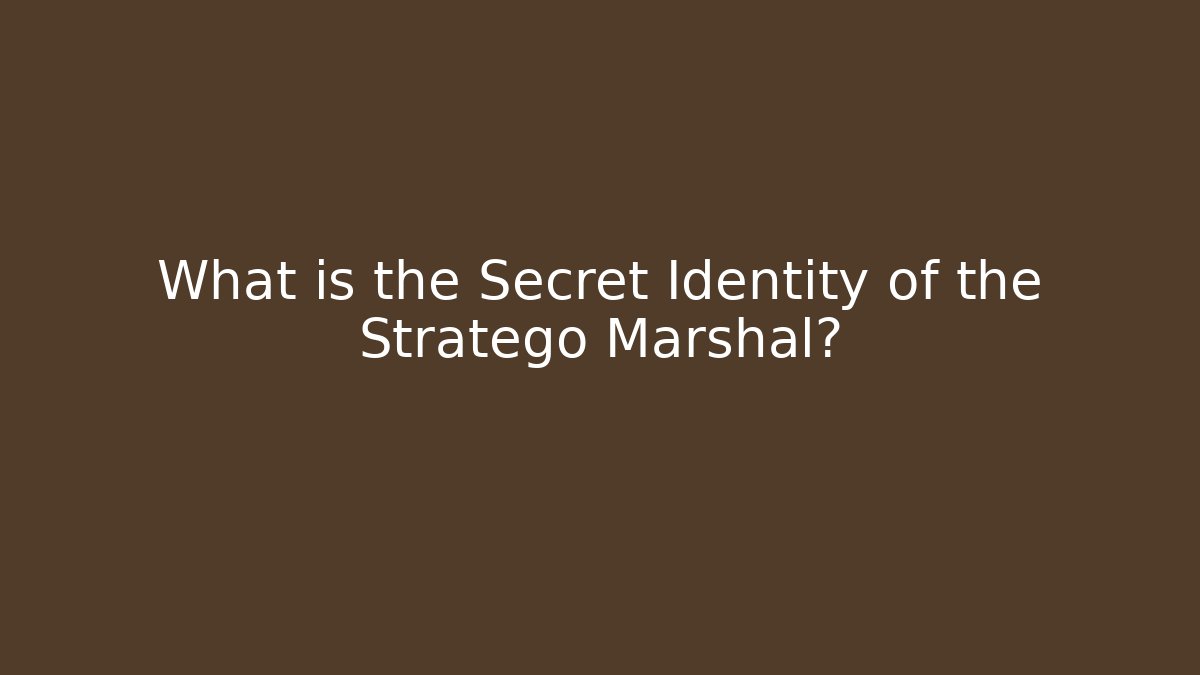 What is the Secret Identity of the Stratego Marshal?