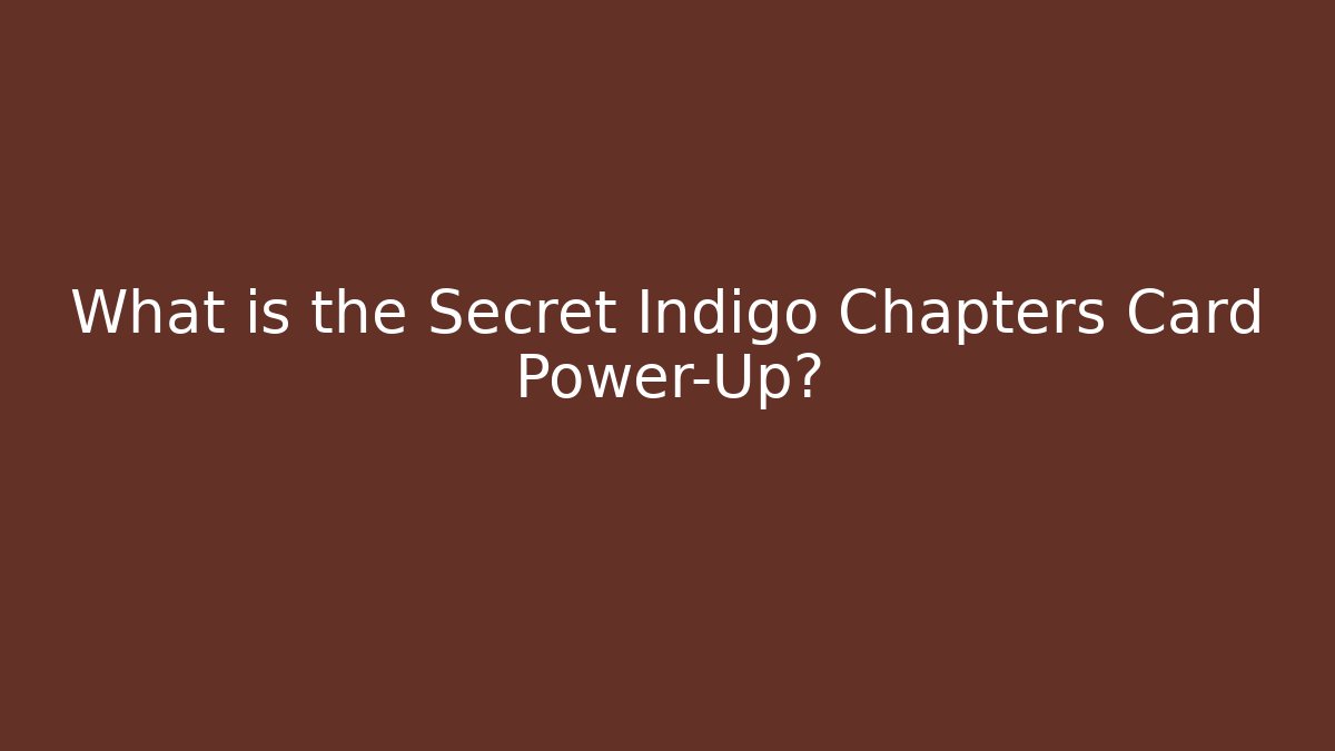 What is the Secret Indigo Chapters Card Power-Up?