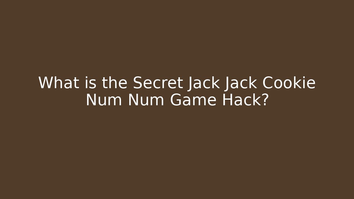 What is the Secret Jack Jack Cookie Num Num Game Hack?