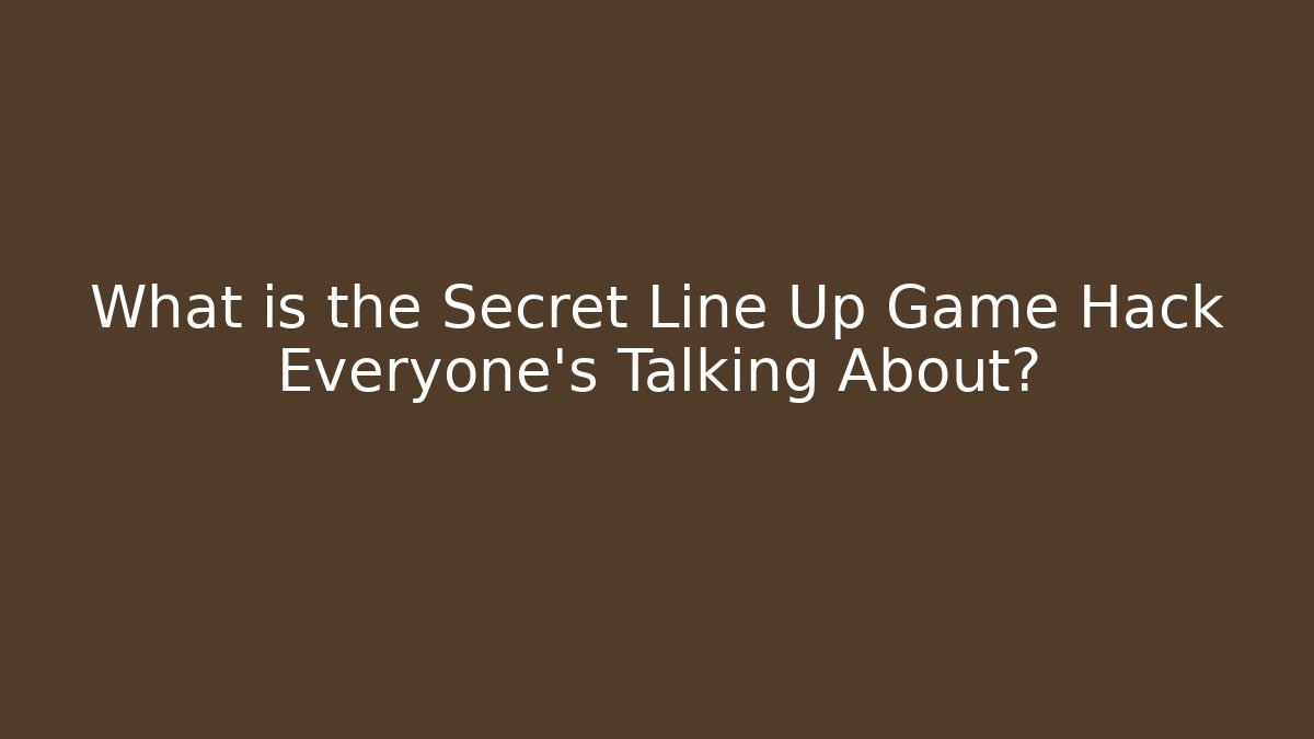 What is the Secret Line Up Game Hack Everyone's Talking About?