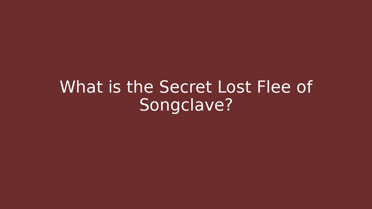 What is the Secret Lost Flee of Songclave?