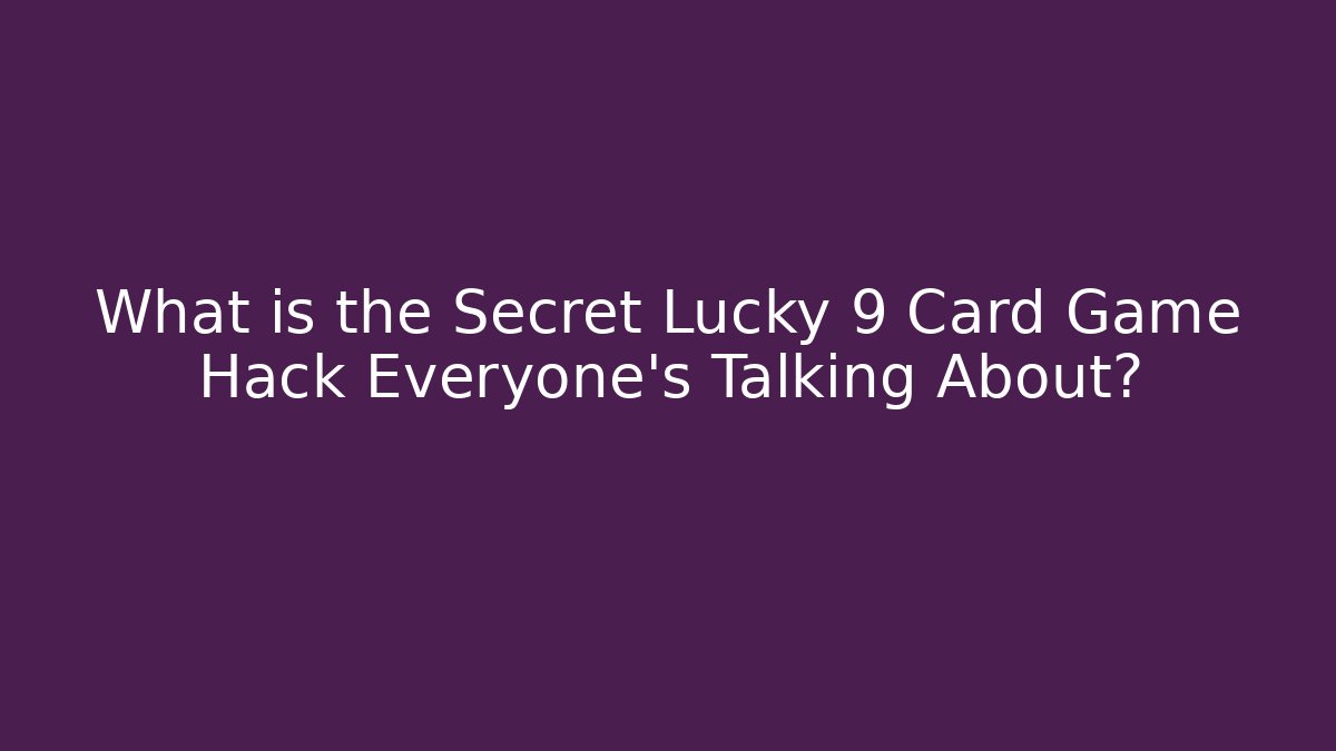What is the Secret Lucky 9 Card Game Hack Everyone's Talking About?