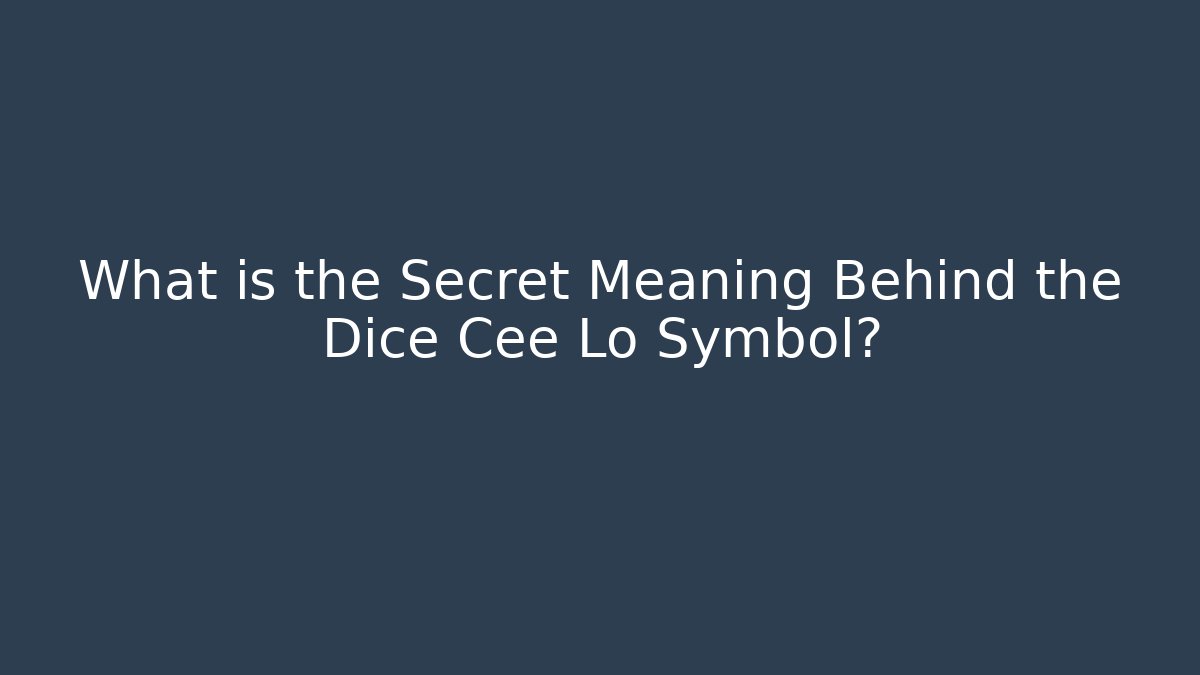 What is the Secret Meaning Behind the Dice Cee Lo Symbol?