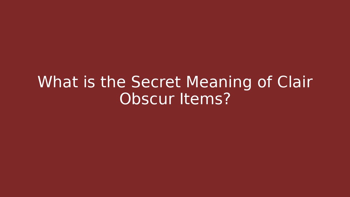 What is the Secret Meaning of Clair Obscur Items?