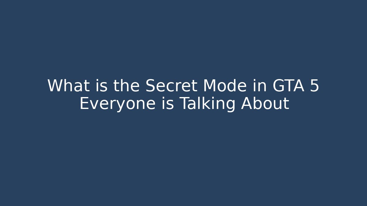 What is the Secret Mode in GTA 5 Everyone is Talking About