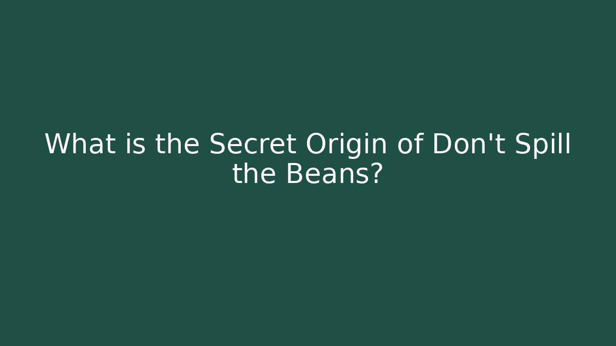 What is the Secret Origin of Don't Spill the Beans?