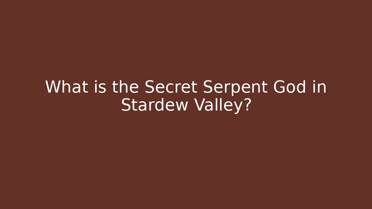 What is the Secret Serpent God in Stardew Valley?