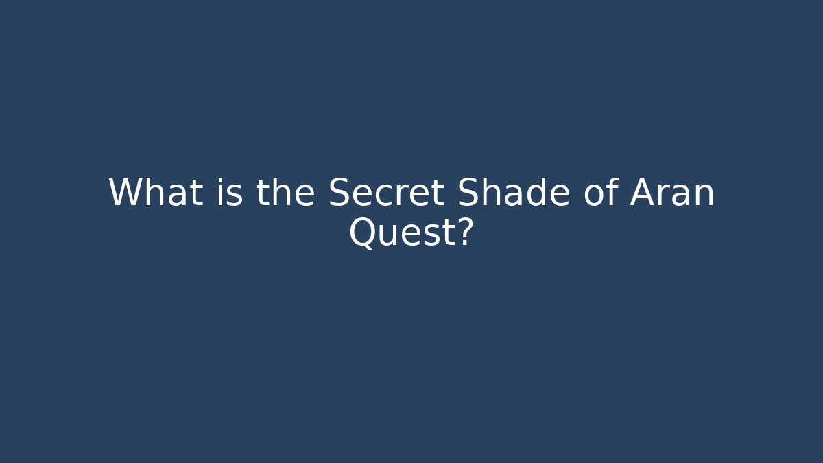 What is the Secret Shade of Aran Quest?